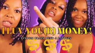 I LOVE YOU(R) MONEY! -Findom Brain Bend Mind Fuck