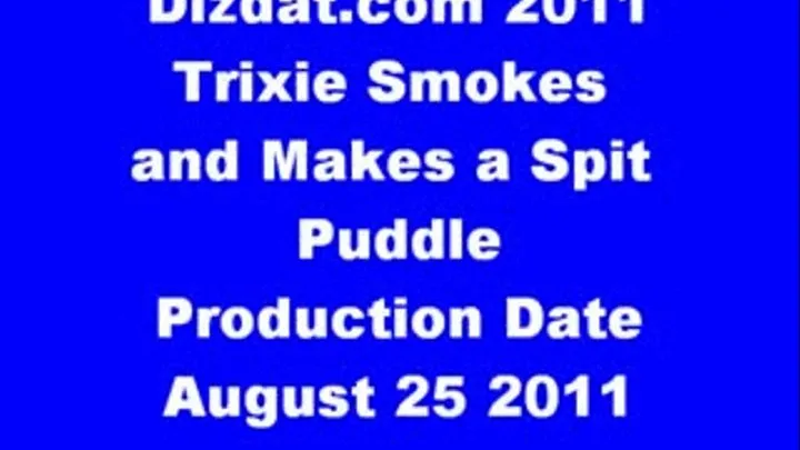 Trixie Smokes and Spits a Puddle