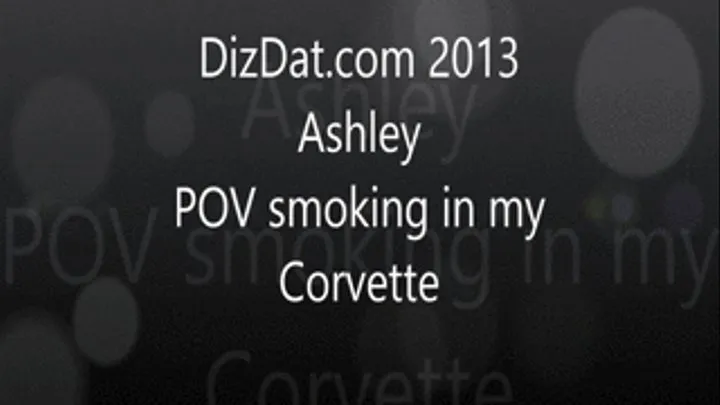 Ashley POV smoking in my corvette