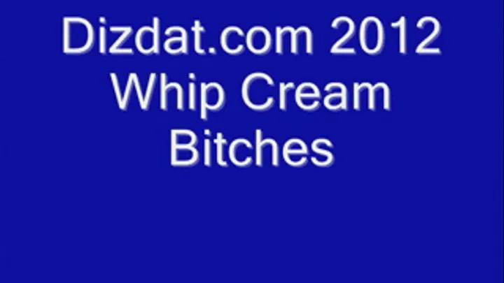 Whip cream Bitches