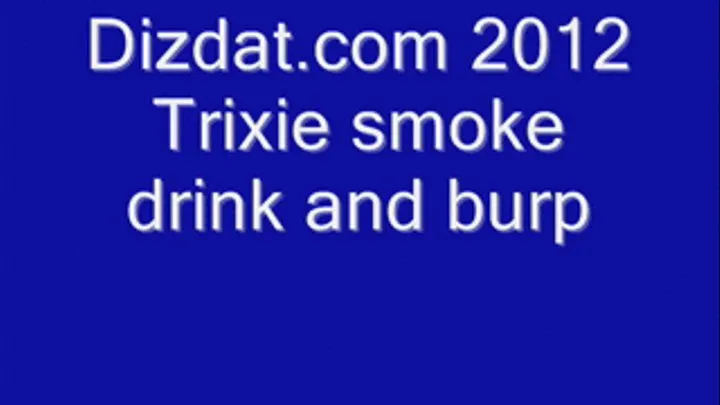 Trixie smoke drink burp