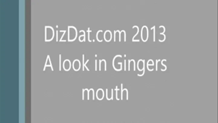 A look in Gingers mouth