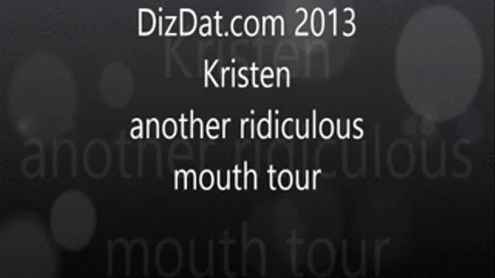 Kristen another ridiculous mouth tour