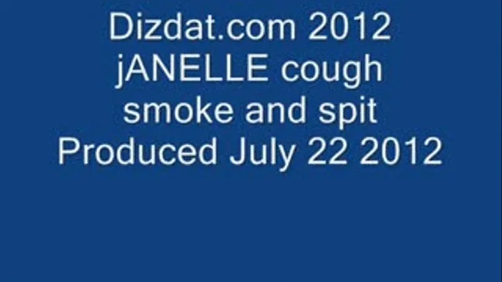 Janelle cough smoke and spit