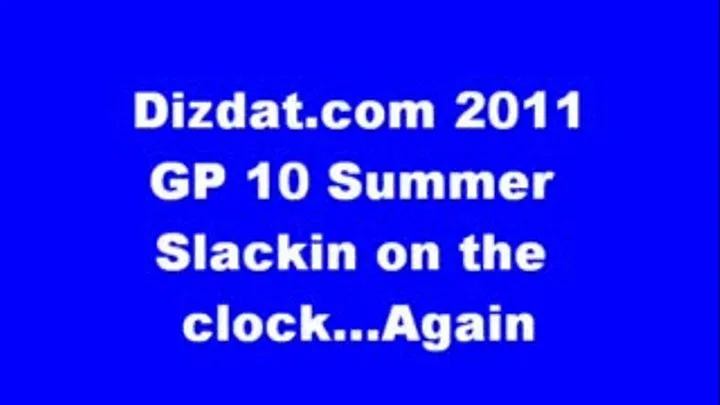 GP 10 Summer Slackin on the clock...Again