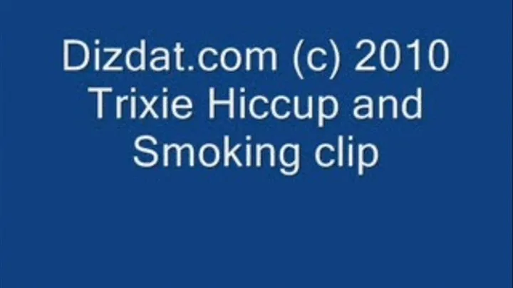 Trixie hiccuping and smoking