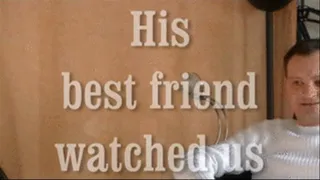 His best friend watch us - sein bester Freund beobachtete uns