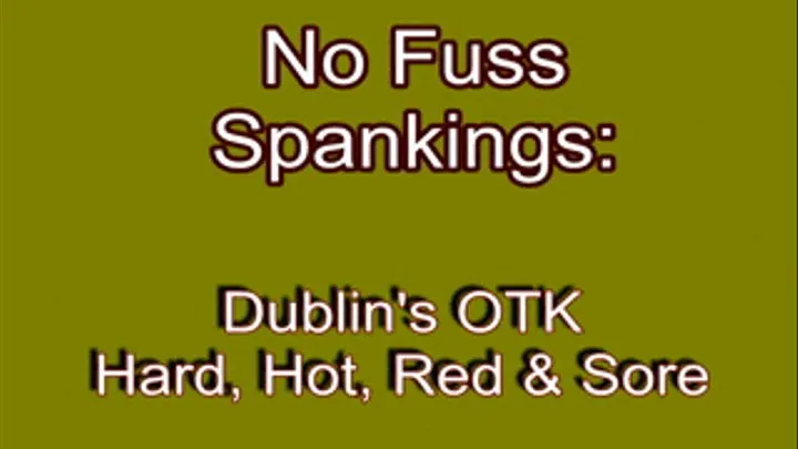 No Fuss Spankings: Dublin's OTK - Hard, Hot, Red and Sore