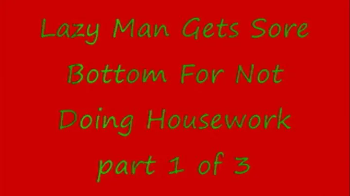 Lazy Man Gets Sore Bottom For Not Doing Housework - Part 1