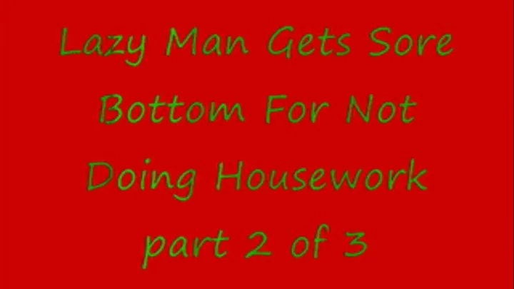 Lazy Man Gets Sore Bottom For Not Doing Housework - Part 2