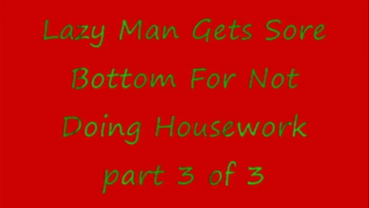 Lazy Man Gets Sore Bottom For Not Doing Housework - Part 3