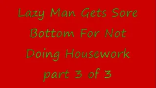 Lazy Man Gets Sore Bottom For Not Doing Housework - Part 3