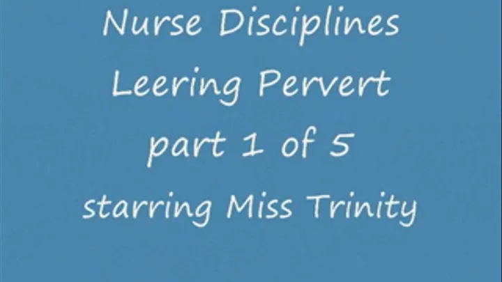 Nurse Disciplines Leering Pervert - Part 1