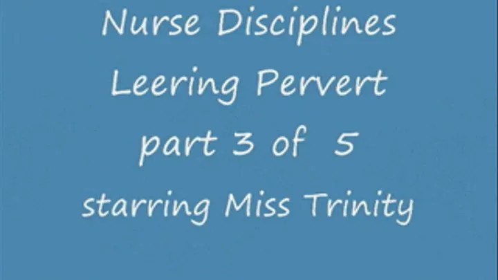 Nurse Disciplines Leering Pervert - Part 3