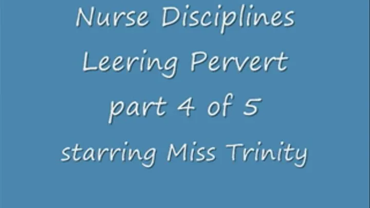 Nurse Disciplines Leering Pervert - Part 4