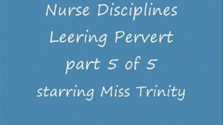 Nurse Disciplines Leering Pervert - Part 5