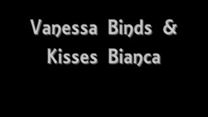 Vanessa Binds & Kisses Bianca