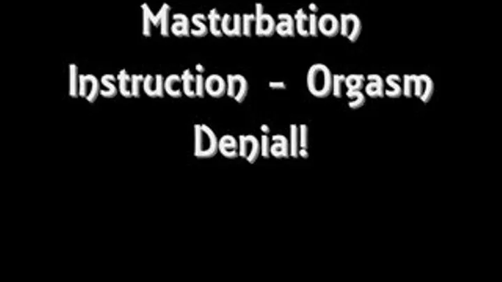 Masturbation Instruction - Orgasm Denial!