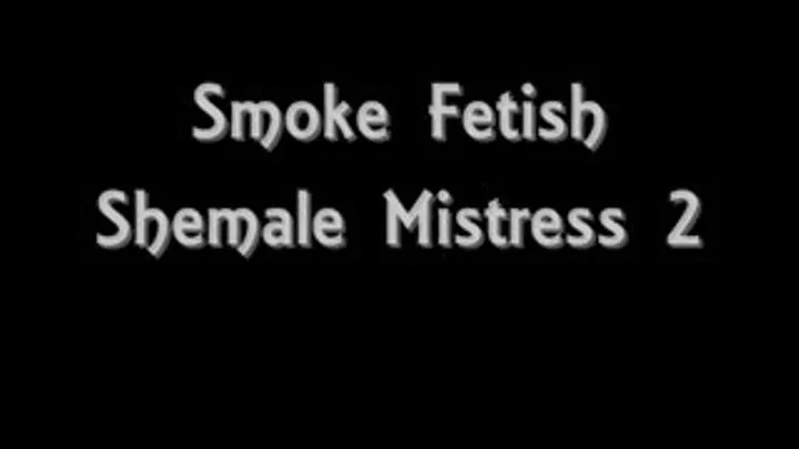 Smoke Fetish Shemale Mistress 2