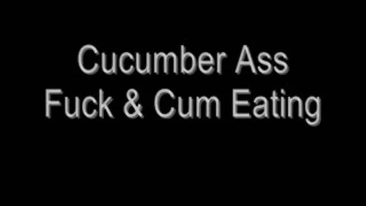 Cucumber Ass Fuck & Cum Eating