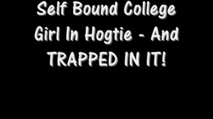 Self Bound College Girl in Hogtie - TRAPPED!