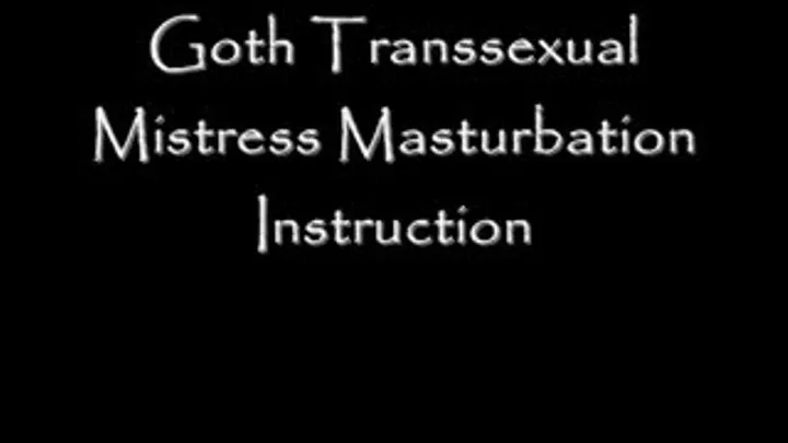 Goth Transsexual Mistress Masturbation Instruction