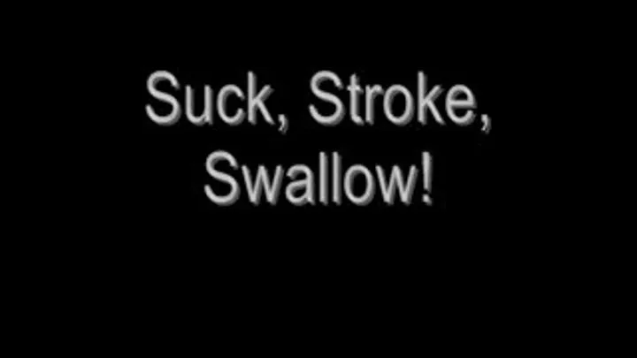 Suck, Stroke, and Swallow!