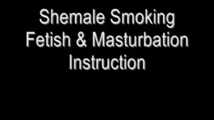 Shemale Smoking Fetish & Masturbation Instruction