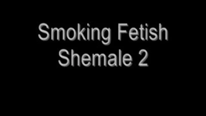 Smoking Fetish Shemale 2