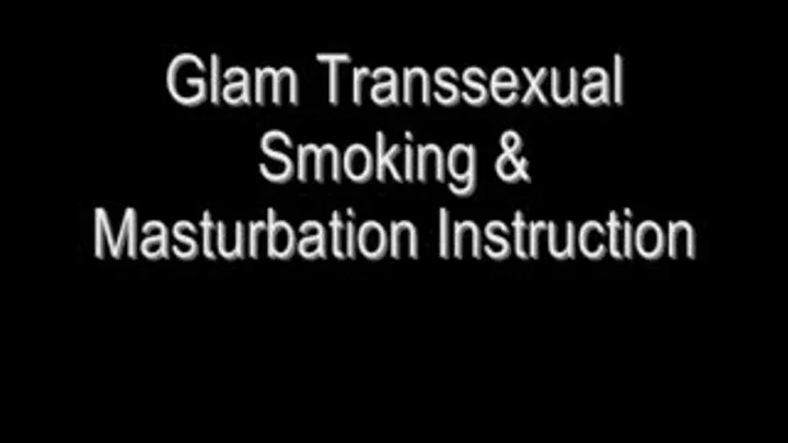 Glam Transsexual Smoking & Masturbation Instruction