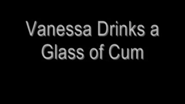 Vanessa Drinks a Glass of Cum