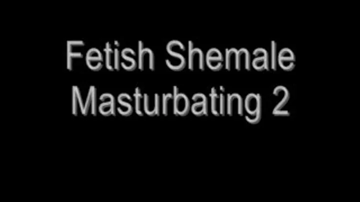 Fetish Shemale Masturbating 2