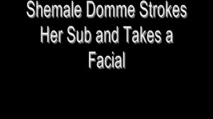 Shemale Domme Strokes and Sucks Her Sub and Takes a Facial