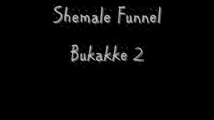 Shemale Funnel Bukakke 2