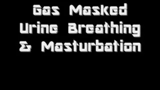 Gasmasked Urine Breathing & Masturbation