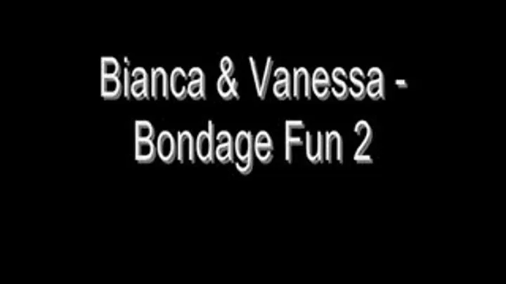 Bianca & Vanessa Bondage Fun 2
