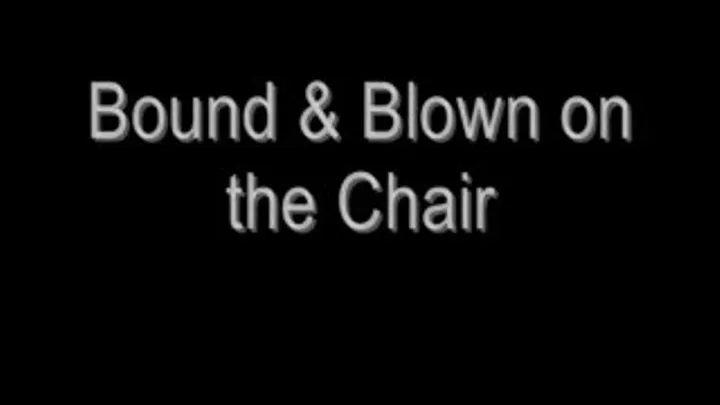 Bound & Blown in the Chair