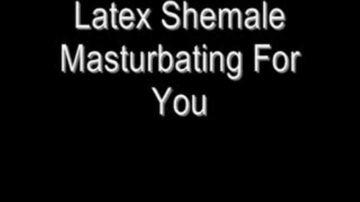 Latex Shemale Masturbating For You