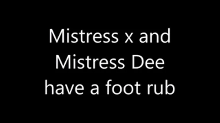 Mistress D & Mistress X have a foot rub