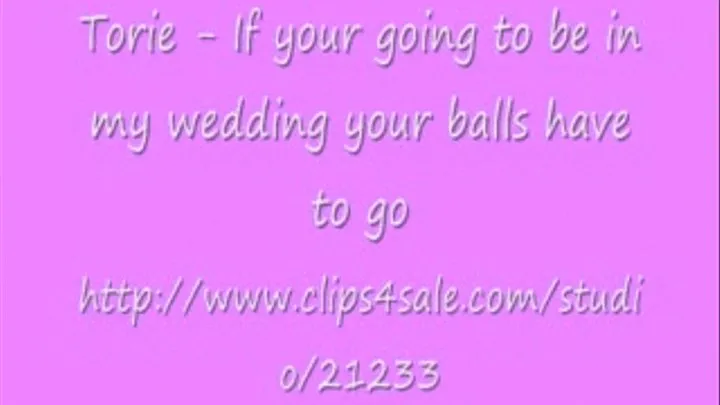 Torie - If you're going to be in my wedding your balls have to go