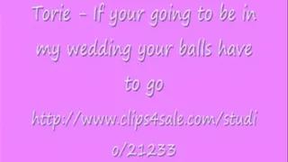 Torie - If you're going to be in my wedding your balls have to go