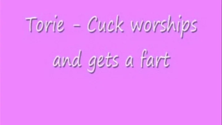 Torie - Cuck worships and gets a fart