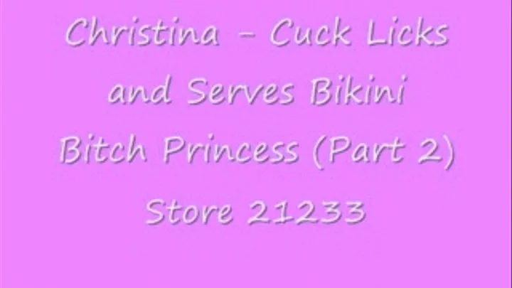 Christina - Cuck Licks and Serves Bikini Bitch Princess (Part 2)