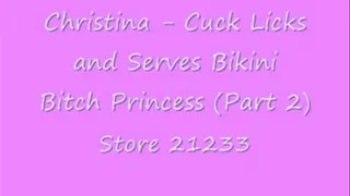 Christina - Cuck Licks and Serves Bikini Bitch Princess (Part 2)