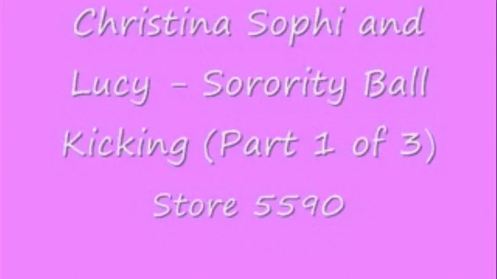 Christina Sophie and Lucy - Sorority Ball Kicking (Part 1 of 3)