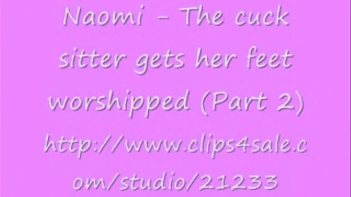 Naomi - The cuck sitter gets her feet worshipped (Part 2)