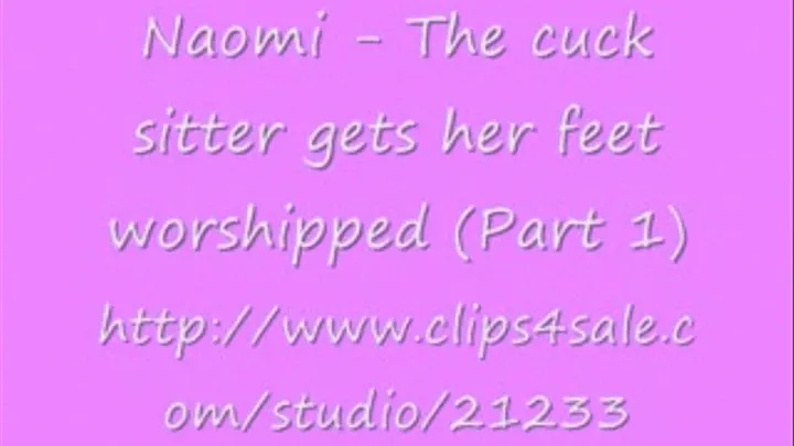 Naomi - The cuck sitter gets her feet worshipped (Part 1)