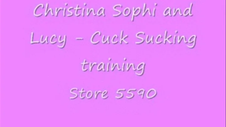 Christina Sophi and Lucy - Cuck Sucking Training