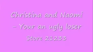 Christina and Naomi - Your an ugly loser