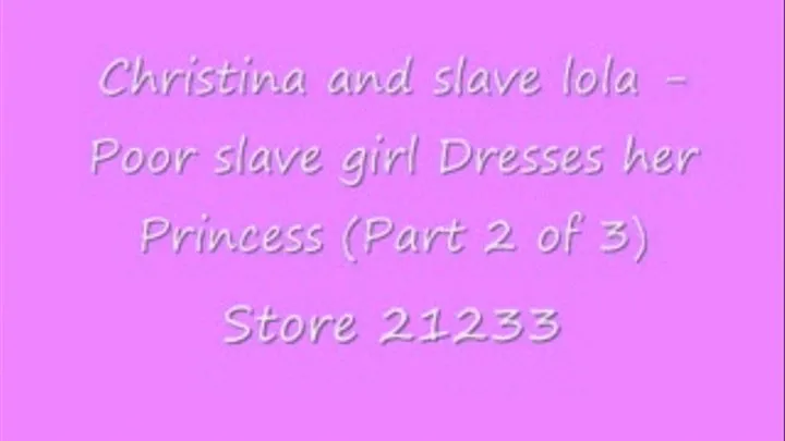 Christina and slave lola - Poor slave girl Dresses her Princess (2 of 3)